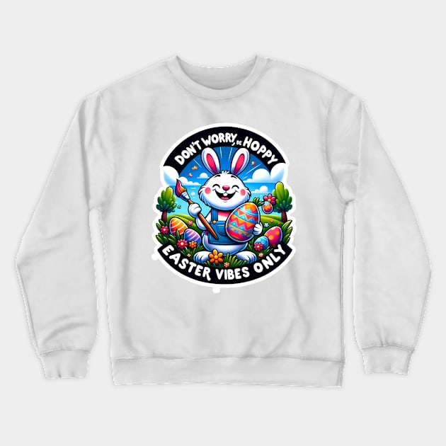 Don't Worry, Be Hoppy - Easter Vibes Only Crewneck Sweatshirt by JJDezigns